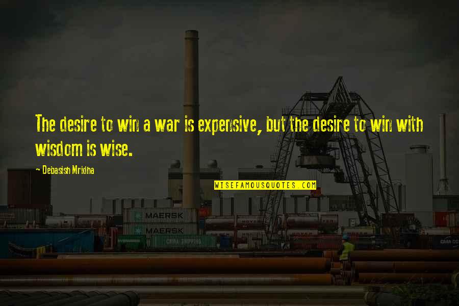 Wisdom War Quotes By Debasish Mridha: The desire to win a war is expensive,