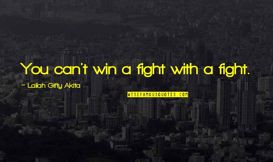 Wisdom War Quotes By Lailah Gifty Akita: You can't win a fight with a fight.