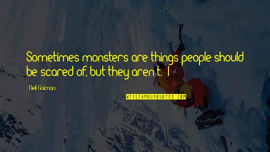 Wise And Therapeutic Quotes By Neil Gaiman: Sometimes monsters are things people should be scared