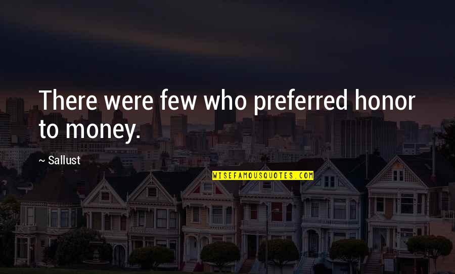 Wise Asian Quotes By Sallust: There were few who preferred honor to money.