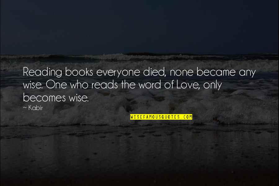 Wise Book Quotes By Kabir: Reading books everyone died, none became any wise.