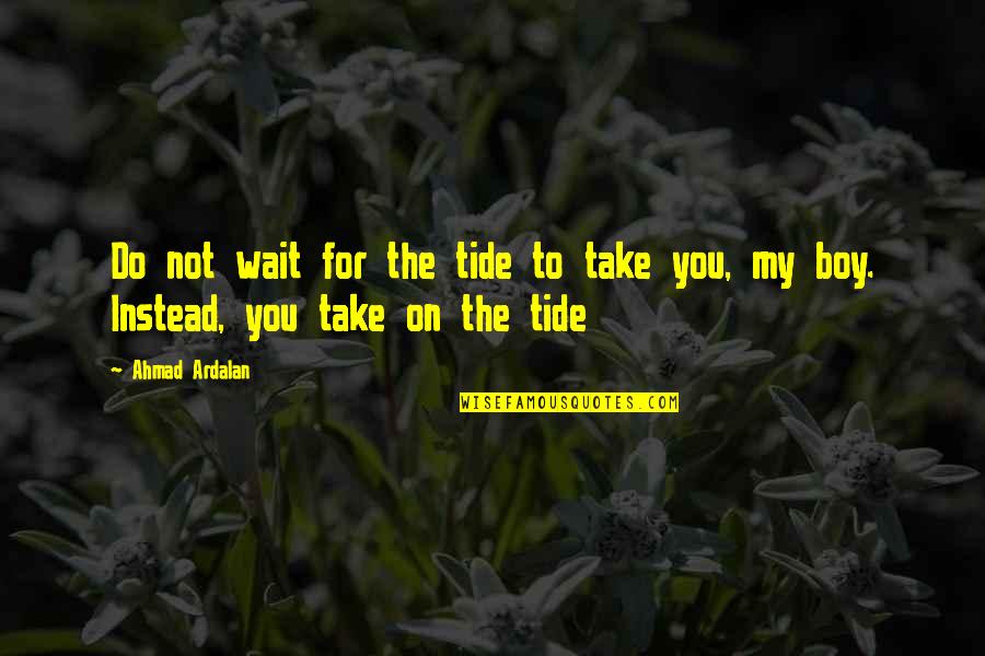 Wise Choices Quotes By Ahmad Ardalan: Do not wait for the tide to take