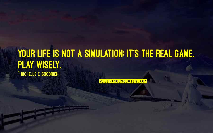 Wise Choices Quotes By Richelle E. Goodrich: Your life is not a simulation; it's the