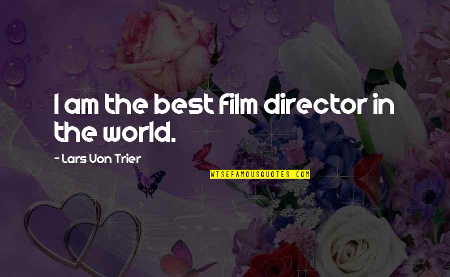 Wise Female Quotes By Lars Von Trier: I am the best film director in the