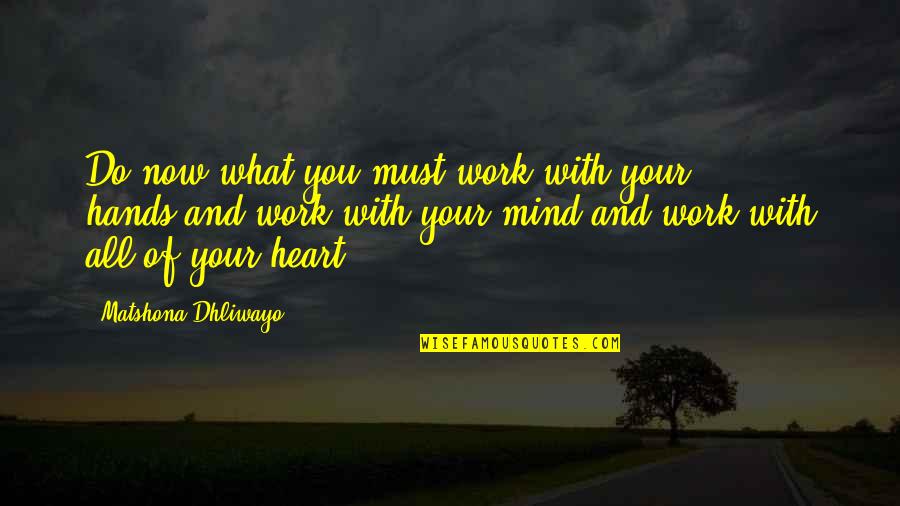 Wise Female Quotes By Matshona Dhliwayo: Do now what you must,work with your hands,and