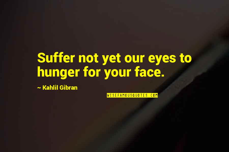 Wise Man Once Told Me Quotes By Kahlil Gibran: Suffer not yet our eyes to hunger for