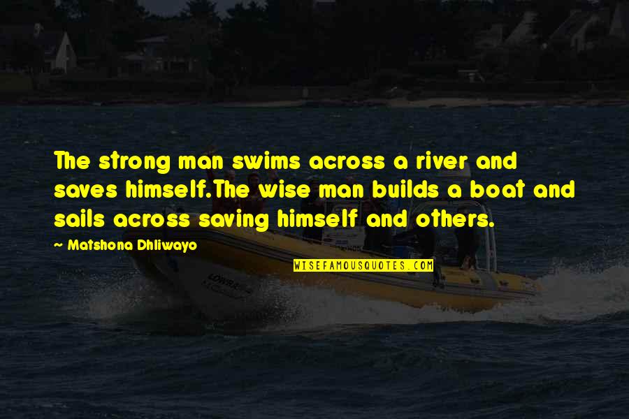 Wise Man Quotes Quotes By Matshona Dhliwayo: The strong man swims across a river and