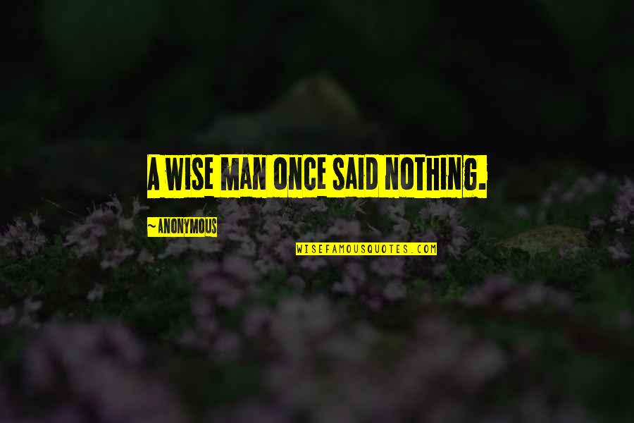 Wise Man Said Quotes By Anonymous: A wise man once said nothing.