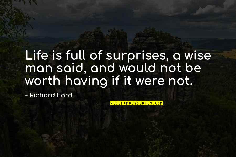 Wise Man Said Quotes By Richard Ford: Life is full of surprises, a wise man