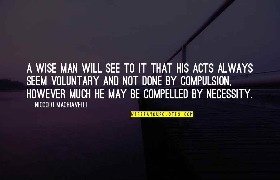 Wise Men Quotes By Niccolo Machiavelli: A wise man will see to it that