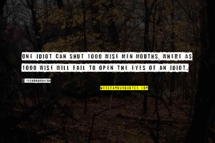 Wise Men Quotes By Yssubramanyam: One idiot can shut 1000 wise men mouths,