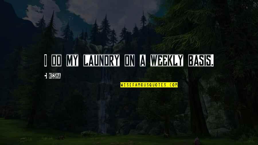 Wise Old Man Quotes By Kesha: I do my laundry on a weekly basis.