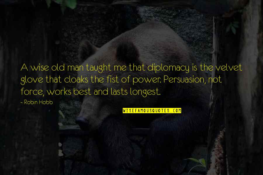 Wise Old Man Quotes By Robin Hobb: A wise old man taught me that diplomacy