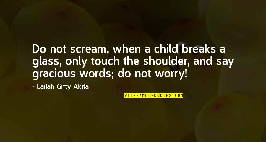 Wise Parenting Quotes By Lailah Gifty Akita: Do not scream, when a child breaks a