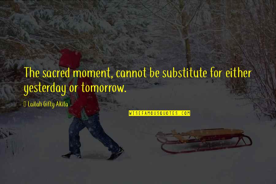 Wise Sayings Inspirational Quotes By Lailah Gifty Akita: The sacred moment, cannot be substitute for either