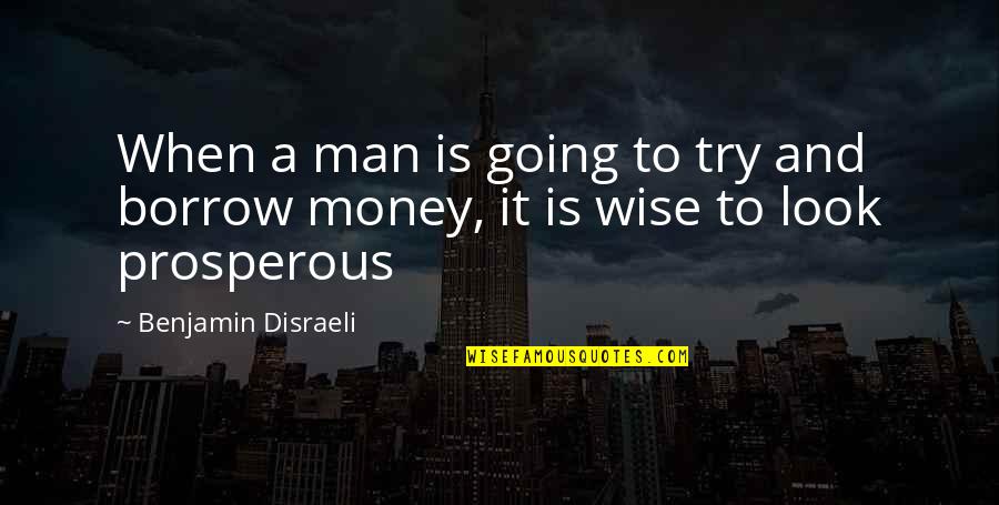 Wise With Money Quotes By Benjamin Disraeli: When a man is going to try and