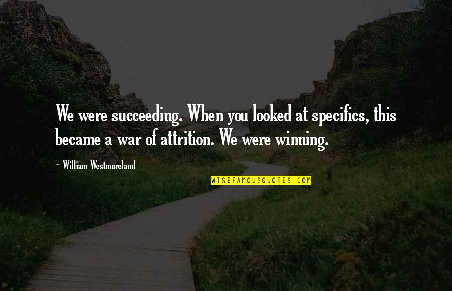 Wiseacres Quotes By William Westmoreland: We were succeeding. When you looked at specifics,