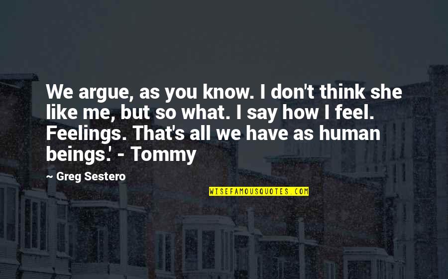 Wiseau Tommy Quotes By Greg Sestero: We argue, as you know. I don't think