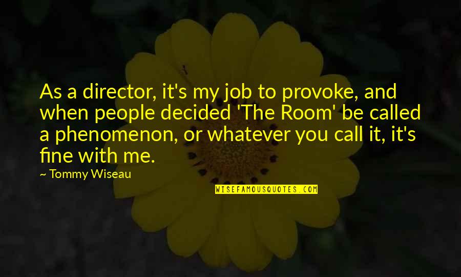 Wiseau Tommy Quotes By Tommy Wiseau: As a director, it's my job to provoke,