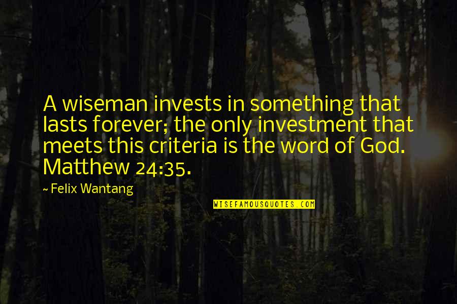 Wiseman Quotes By Felix Wantang: A wiseman invests in something that lasts forever;