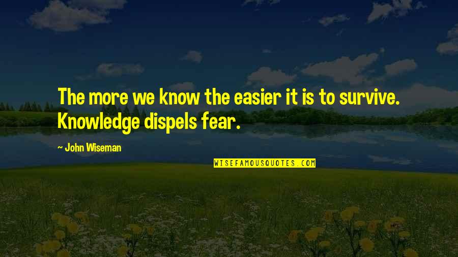 Wiseman Quotes By John Wiseman: The more we know the easier it is