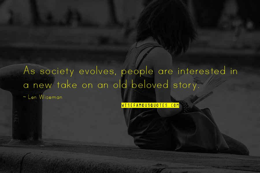 Wiseman Quotes By Len Wiseman: As society evolves, people are interested in a