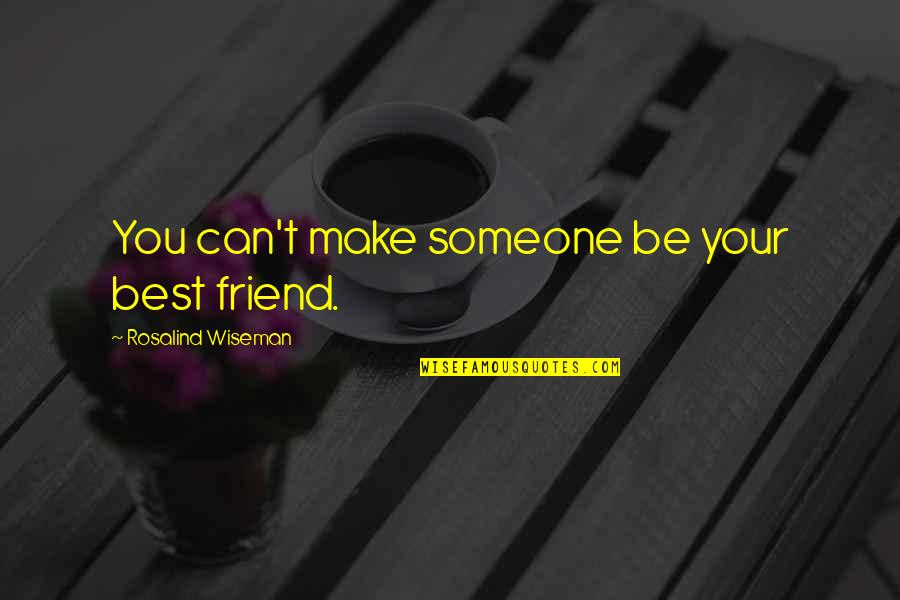 Wiseman Quotes By Rosalind Wiseman: You can't make someone be your best friend.