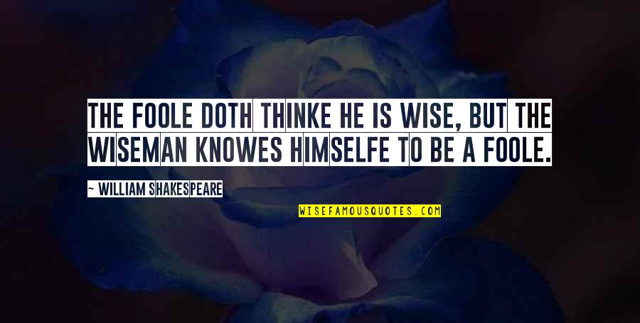 Wiseman Quotes By William Shakespeare: The Foole doth thinke he is wise, but