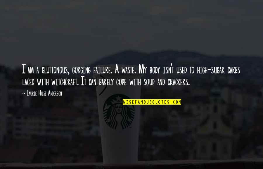 Wish Granting Legends Quotes By Laurie Halse Anderson: I am a gluttonous, gorging failure. A waste.