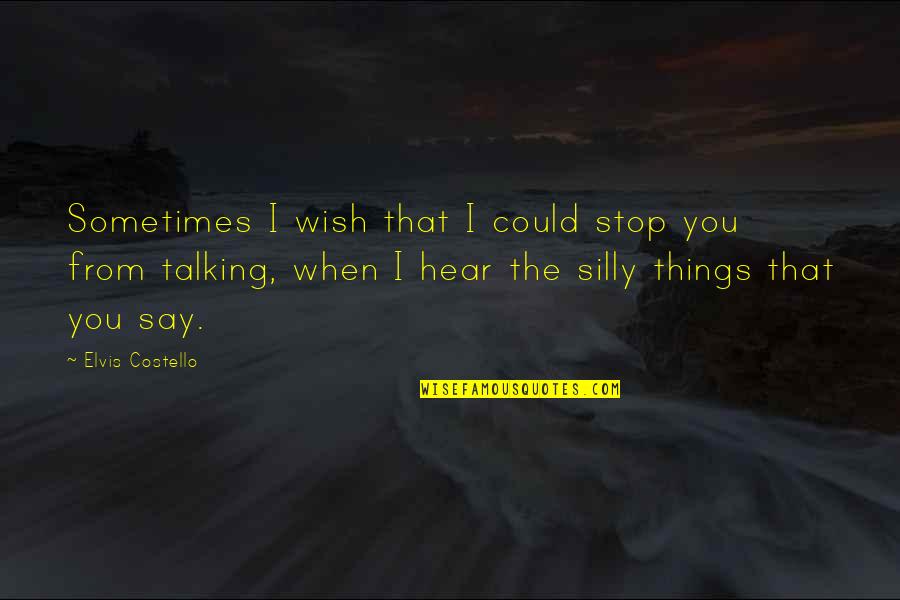 Wish I Could Say Quotes By Elvis Costello: Sometimes I wish that I could stop you