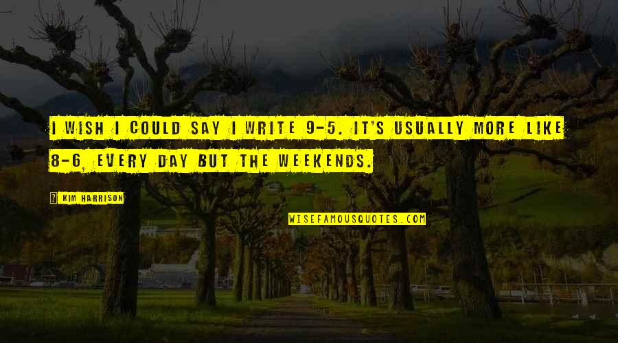 Wish I Could Say Quotes By Kim Harrison: I wish I could say I write 9-5.