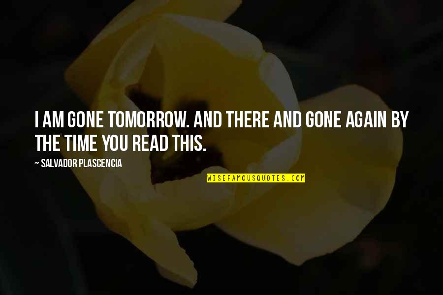 Wish It Could Be Different Quotes By Salvador Plascencia: I am gone tomorrow. And there and gone