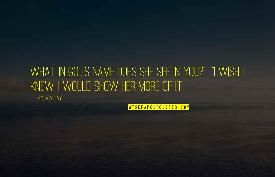 Wish She Knew Quotes By Sylvia Day: What in God's name does she see in