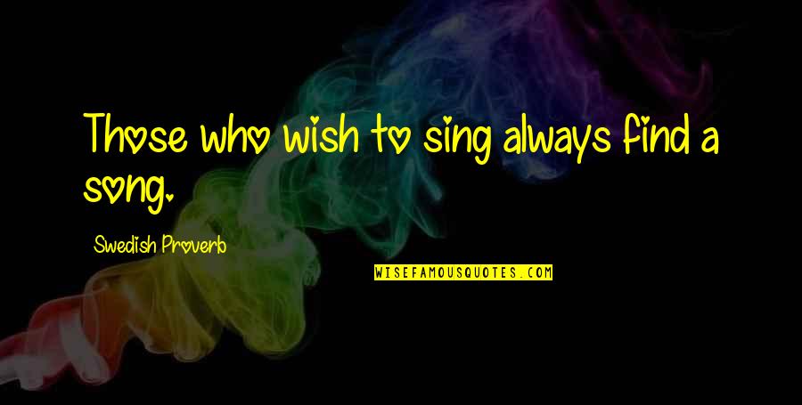 Wish You Are Happy Quotes By Swedish Proverb: Those who wish to sing always find a