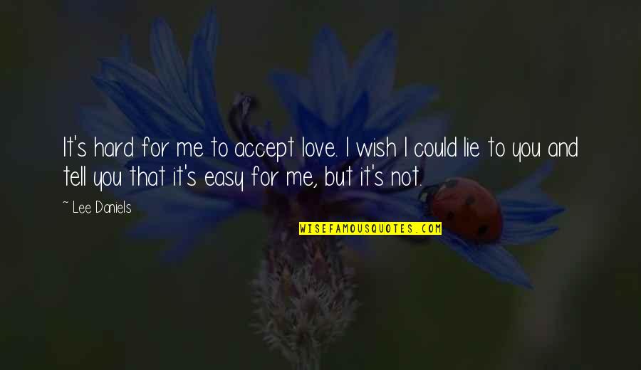 Wish You Love Me Quotes By Lee Daniels: It's hard for me to accept love. I