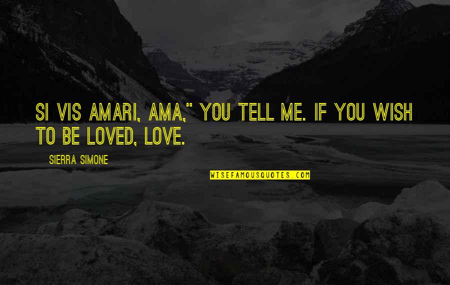 Wish You Love Me Quotes By Sierra Simone: Si vis amari, ama," you tell me. If