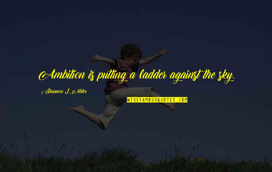 Wishes And Success Quotes By Shannon L. Alder: Ambition is putting a ladder against the sky.