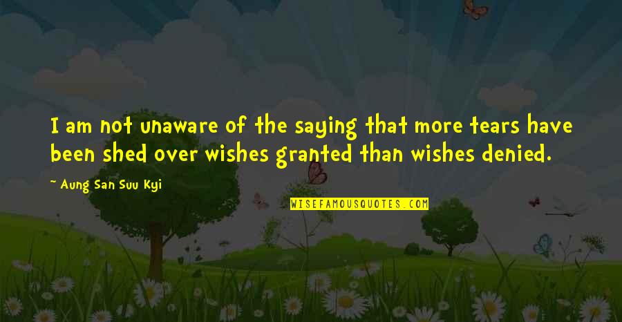 Wishes Not Granted Quotes By Aung San Suu Kyi: I am not unaware of the saying that