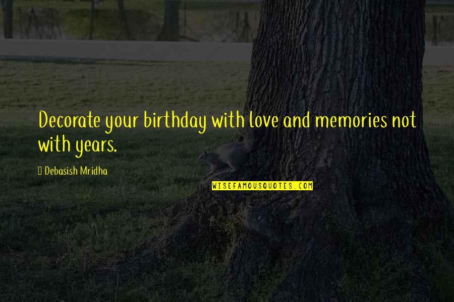 Wishes On Birthday Quotes By Debasish Mridha: Decorate your birthday with love and memories not