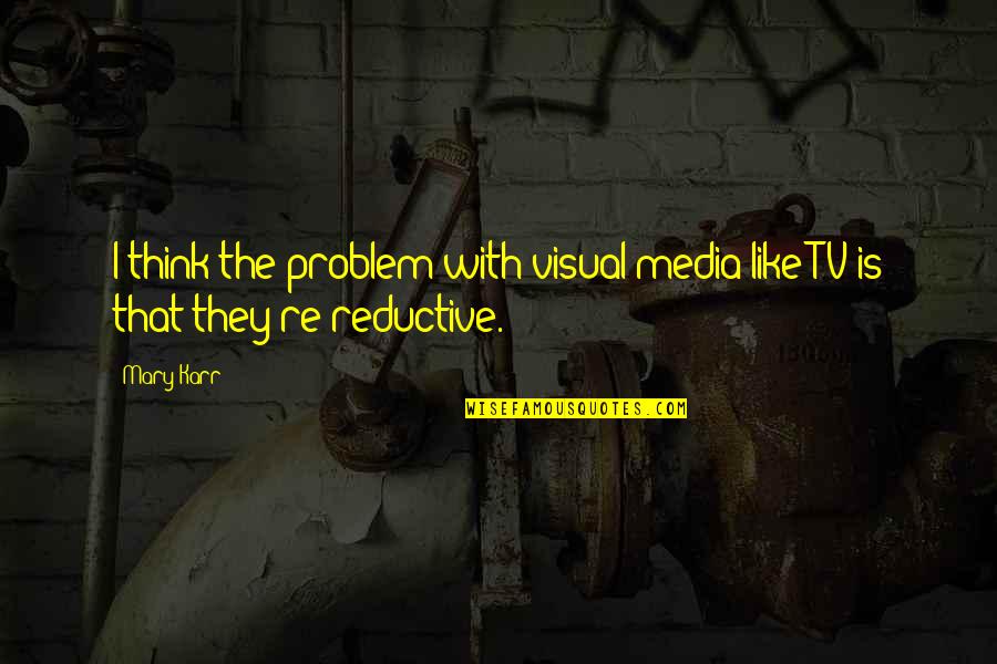 Wishful Wednesday Quotes By Mary Karr: I think the problem with visual media like