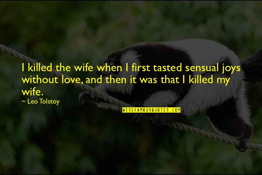 Wishfully Quotes By Leo Tolstoy: I killed the wife when I first tasted