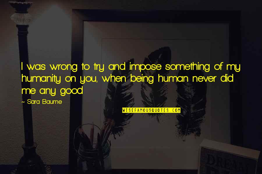 Wishing Best Of Luck Quotes By Sara Baume: I was wrong to try and impose something