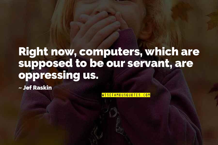 Wishing Teddy Day Quotes By Jef Raskin: Right now, computers, which are supposed to be