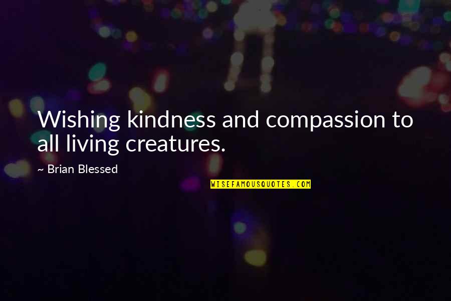 Wishing You The Best Quotes By Brian Blessed: Wishing kindness and compassion to all living creatures.