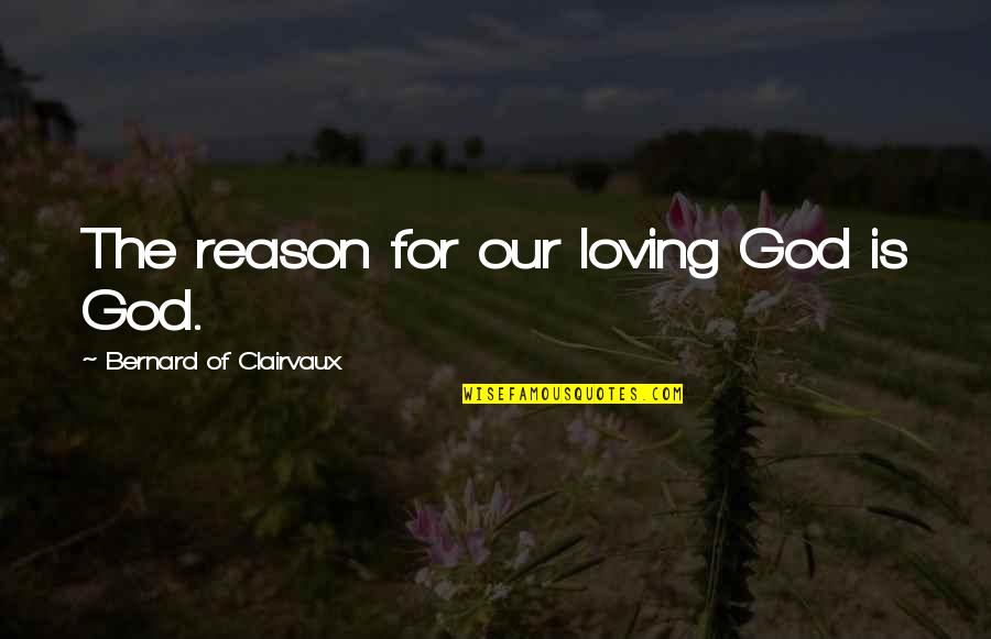 Wishnow Quotes By Bernard Of Clairvaux: The reason for our loving God is God.