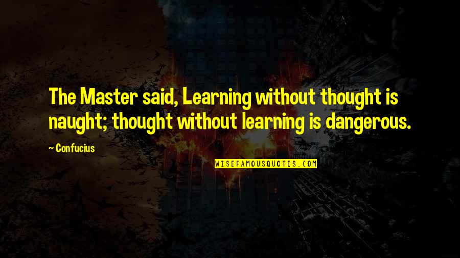 Wishnow Quotes By Confucius: The Master said, Learning without thought is naught;