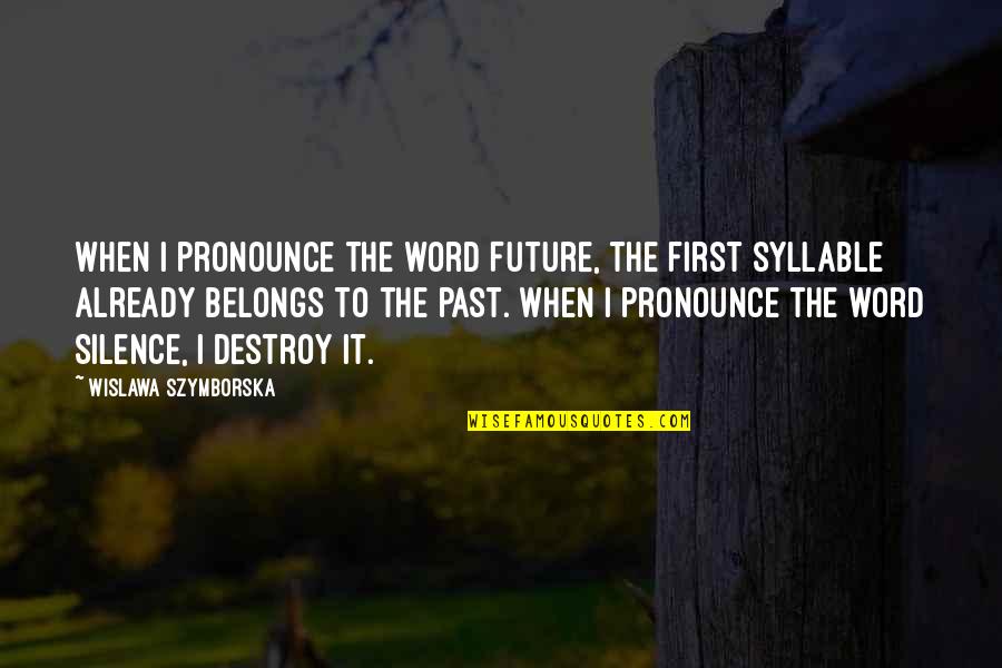 Wislawa Szymborska Quotes By Wislawa Szymborska: When I pronounce the word Future, the first