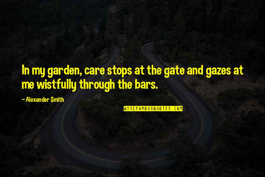 Wistfully Quotes By Alexander Smith: In my garden, care stops at the gate