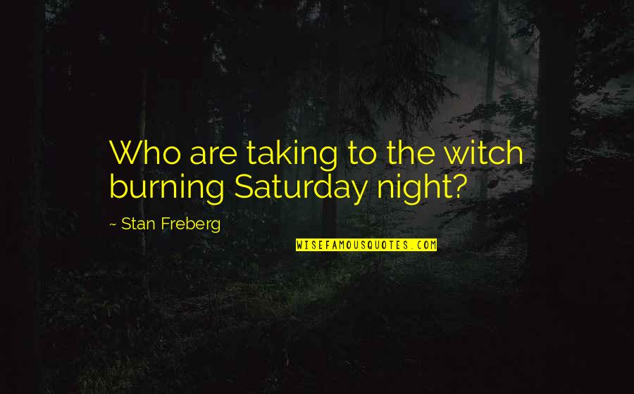 Witch Burning Quotes By Stan Freberg: Who are taking to the witch burning Saturday