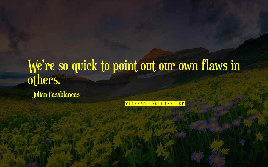 Witchelm Quotes By Julian Casablancas: We're so quick to point out our own